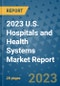 2023 U.S. Hospitals and Health Systems Market Report - Product Thumbnail Image