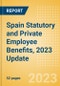 Spain Statutory and Private Employee Benefits, 2023 Update - Product Image