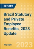 Brazil Statutory and Private Employee Benefits, 2023 Update- Product Image