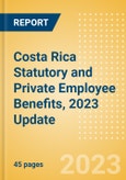 Costa Rica Statutory and Private Employee Benefits, 2023 Update- Product Image