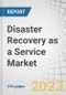 Disaster Recovery as a Service (DRaaS) Market by Service Type (Backup & Restore, Real-Time Replication, Data Protection), Deployment Mode (Public Cloud, Private Cloud), Organization Size, Vertical and Region - Global Forecast to 2028 - Product Image