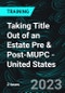 Taking Title Out of an Estate Pre & Post-MUPC - United States (Recorded) - Product Image