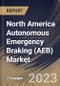 North America Autonomous Emergency Braking (AEB) Market Size, Share & Industry Trends Analysis Report By Type (Dynamic Brake Support, and Crash Imminent Braking), By System (Low Speed, and High Speed), By Vehicle Type, By Country and Growth Forecast, 2023 - 2030 - Product Image