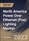 North America Power Over Ethernet (Poe) Lighting Market Size, Share & Industry Trends Analysis Report By Offering, By Wattage (Above 25 Watt, and Upto 25 Watt), By Application (Industrial, Commercial, and Residential), By Country and Growth Forecast, 2023 - 2030 - Product Image