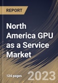 North America GPU as a Service Market Size, Share & Industry Trends Analysis Report By Enterprise Type (Large Enterprises and Small & Medium Enterprises), By Deployment Type (Private, Public, and Hybrid), By Application, By Country and Growth Forecast, 2023 - 2030- Product Image