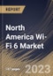 North America Wi-Fi 6 Market Size, Share & Industry Trends Analysis Report By Location (Indoor, and Outdoor), By Offering, Solution, and Services), By Application, By Vertical, By Country and Growth Forecast, 2023 - 2030 - Product Image