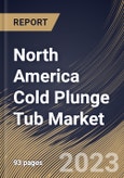 North America Cold Plunge Tub Market Size, Share & Industry Trends Analysis Report By Type (Above-ground, and In-ground), By End-use (Commercial, and Residential), By Country and Growth Forecast, 2023 - 2030- Product Image
