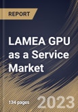 LAMEA GPU as a Service Market Size, Share & Industry Trends Analysis Report By Enterprise Type (Large Enterprises and Small & Medium Enterprises), By Deployment Type (Private, Public, and Hybrid), By Application, By Country and Growth Forecast, 2023 - 2030- Product Image
