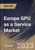 Europe GPU as a Service Market Size, Share & Industry Trends Analysis Report By Enterprise Type (Large Enterprises and Small & Medium Enterprises), By Deployment Type (Private, Public, and Hybrid), By Application, By Country and Growth Forecast, 2023 - 2030- Product Image