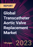 Global Transcatheter Aortic Valve Replacement Market 2023-2027- Product Image