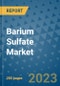 Barium Sulfate Market - Global Barium Sulfate Industry Analysis, Size, Share, Growth, Trends, Regional Outlook, and Forecast 2023-2030 - Product Image