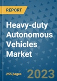 Heavy-duty Autonomous Vehicles Market - Global Heavy-Duty Autonomous Vehicles Industry Analysis, Size, Share, Growth, Trends, Regional Outlook, and Forecast 2023-2030- Product Image