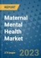 Maternal Mental Health Market - Global Maternal Mental Health Industry Analysis, Size, Share, Growth, Trends, Regional Outlook, and Forecast 2023-2030 - Product Thumbnail Image