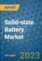 Solid-state Battery Market - Global Solid-State Battery Industry Analysis, Size, Share, Growth, Trends, Regional Outlook, and Forecast 2023-2030 - Product Image