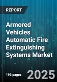 Armored Vehicles Automatic Fire Extinguishing Systems Market by Components, Fire Extinguishing Agent, Activation Mechanism, Vehicle Type - Global Forecast 2025-2030- Product Image