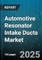 Automotive Resonator Intake Ducts Market by Components, Resonator Type, Material Type, Air Intake System Types, Intake Duct Application, Sales Channel - Global Forecast 2025-2030 - Product Thumbnail Image