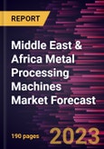 Middle East & Africa Metal Processing Machines Market Forecast to 2028 -Regional Analysis- Product Image