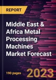 Middle East & Africa Metal Processing Machines Market Forecast to 2028 -Regional Analysis- Product Image