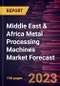 Middle East & Africa Metal Processing Machines Market Forecast to 2028 -Regional Analysis - Product Image