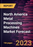North America Metal Processing Machines Market Forecast to 2028 -Regional Analysis- Product Image