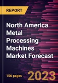 North America Metal Processing Machines Market Forecast to 2028 -Regional Analysis- Product Image