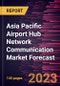 Asia Pacific Airport Hub Network Communication Market Forecast to 2028 -Regional Analysis - Product Image