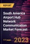 South America Airport Hub Network Communication Market Forecast to 2028 -Regional Analysis - Product Thumbnail Image