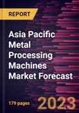 Asia Pacific Metal Processing Machines Market Forecast to 2028 -Regional Analysis- Product Image