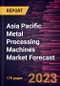 Asia Pacific Metal Processing Machines Market Forecast to 2028 -Regional Analysis - Product Thumbnail Image