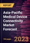 Asia-Pacific Medical Device Connectivity Market Forecast to 2028 -Regional Analysis - Product Image