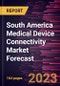 South America Medical Device Connectivity Market Forecast to 2028 -Regional Analysis - Product Image