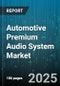 Automotive Premium Audio System Market by Components (Amplifiers, Head Units, Speakers), Vehicle Type (Commercial Vehicles, Electric Vehicles, Passenger Cars), Customer Type, Distribution Channel - Global Forecast 2025-2030 - Product Thumbnail Image