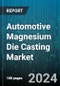 Automotive Magnesium Die Casting Market by Production Process, Application - Global Forecast 2025-2030 - Product Image