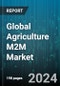 Global Agriculture M2M Market by Agriculture Type (Aquaculture, Arable Farming, Horticulture), Communication Type (Cellular M2M, Low-Power Wide Area Networks, Satellite M2M), Application - Forecast 2024-2030 - Product Image