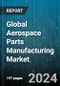 Global Aerospace Parts Manufacturing Market by Product (Aerostructure, Avionics, Cabin Interiors), Material (Aluminum 6061-T6, Stainless Steel, Titanium), Manufacturing Methods, End-User - Forecast 2024-2030 - Product Thumbnail Image