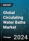 Global Circulating Water Baths Market by Type (Closed Bath Circulators, Combination Circulators, Heated Circulators), Application (Chemical Industry, Education & Research, Food Processing) - Forecast 2024-2030 - Product Image