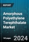 Amorphous Polyethylene Terephthalate Market by Form, Application, Industry - Global Forecast 2025-2030 - Product Image