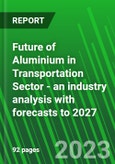 Future of Aluminium in Transportation Sector - An Industry Analysis with Forecasts to 2027- Product Image