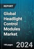 Global Headlight Control Modules Market by Functionality (Bending/Cornering, Headlight Leveling, High Beam Assist), Vehicle Type (HCV, LCV, Passenger Vehicle) - Forecast 2024-2030- Product Image