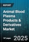 Animal Blood Plasma Products & Derivatives Market by Animal Type (Avian, Bovine, Ovine), Derivative Type (Fetal Bovine Serum, Fibrinogen, Immunoglobulin), End-User, Application - Global Forecast 2025-2030 - Product Thumbnail Image