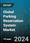 Global Parking Reservation System Market by Solution (Mobile-based Parking Reservation System, Voice Call-based Parking Reservation System, Web-based Parking Reservation System), Deployment (Cloud-based, On-Premise), Application, End-User - Forecast 2024-2030 - Product Image
