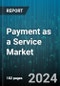 Payment as a Service Market by Payment Type, Service Type, Deployment Model, Enterprise Size, End-User Industry - Global Forecast 2025-2030 - Product Thumbnail Image