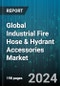Global Industrial Fire Hose & Hydrant Accessories Market by Product Type (Adapters, Couplings, Fittings), Application (Chemical, Manufacturing, Oil & gas) - Forecast 2024-2030 - Product Image