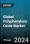Global Polyphenylene Oxide Market by Type (Filled Polyphenylene Oxide, Unfilled Polyphenylene Oxide), Form (Film, Powder, Resin), Production Method, End-Use - Forecast 2024-2030 - Product Image