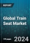 Global Train Seat Market by Product (Dining Seats, Reclining Seats, Sleeper Seats), Seat Class (Business Class, Economy Class, First Class), Train Type - Forecast 2024-2030 - Product Thumbnail Image