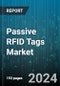 Passive RFID Tags Market by Type, Components, Frequencies, End-user - Global Forecast 2025-2030 - Product Image