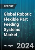 Global Robotic Flexible Part Feeding Systems Market by Components (Feeding Devices, Robots, Vision Systems), End-Use (Automotive, Consumer Electronics, Medical) - Forecast 2024-2030- Product Image