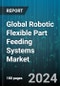 Global Robotic Flexible Part Feeding Systems Market by Components (Feeding Devices, Robots, Vision Systems), End-Use (Automotive, Consumer Electronics, Medical) - Forecast 2024-2030 - Product Thumbnail Image