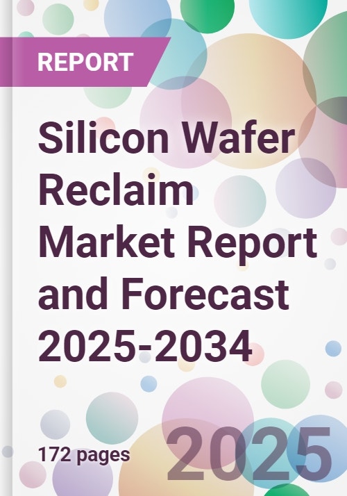 Silicon Wafer Reclaim Market Report and Forecast 2025-2034