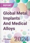 Global Metal Implants And Medical Alloys Market Analysis & Forecast to 2024-2034 - Product Image